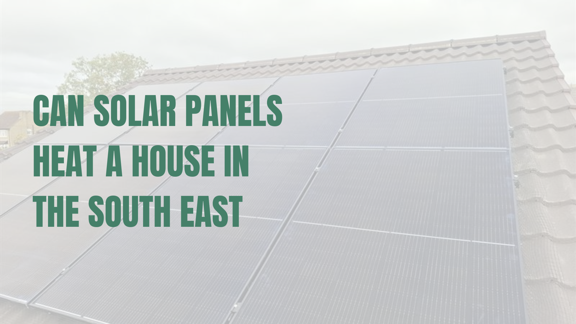 Can Solar Panels Heat a House in the South East?