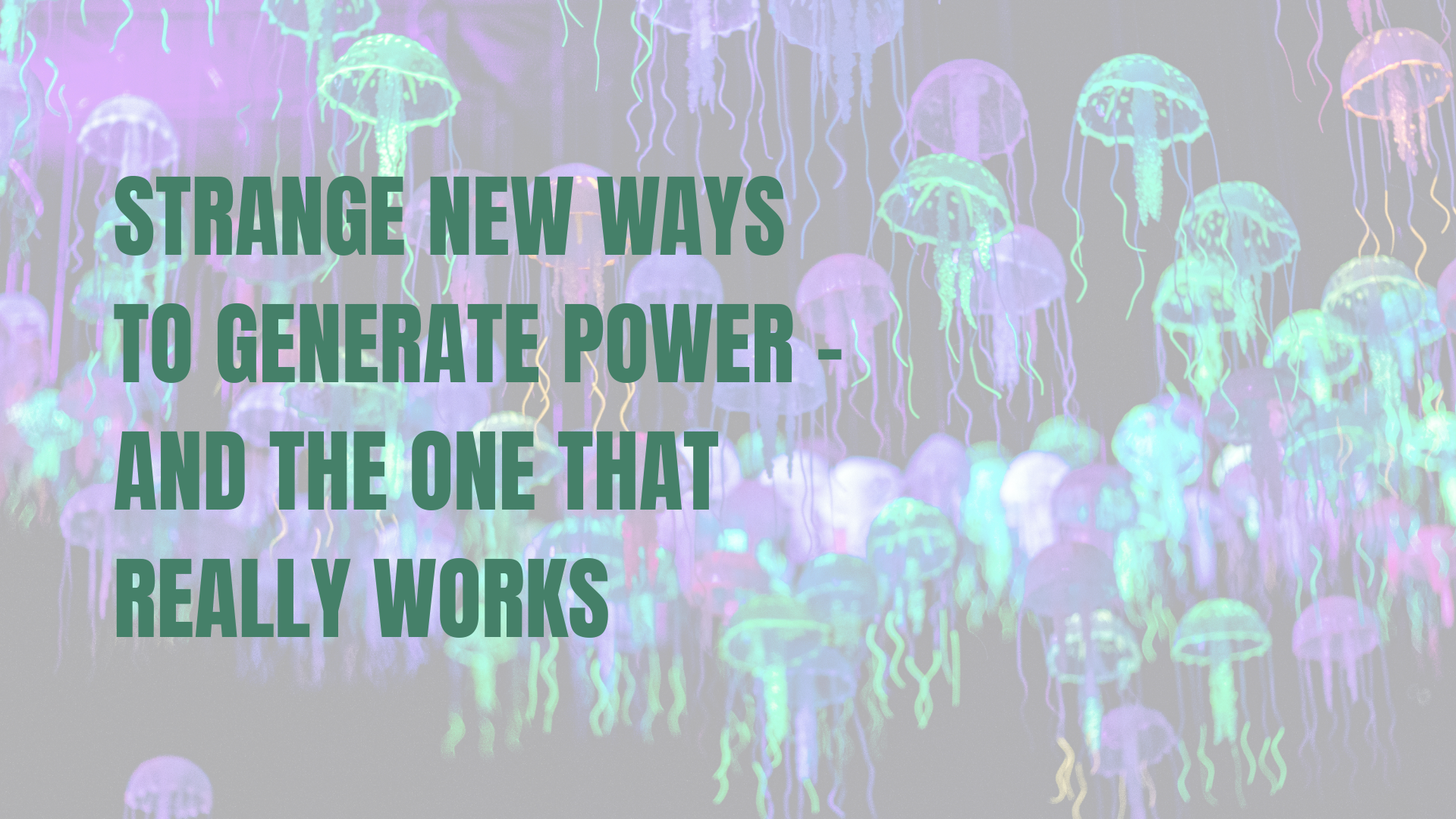Strange New Ways to Generate Power – And the One That Really Works