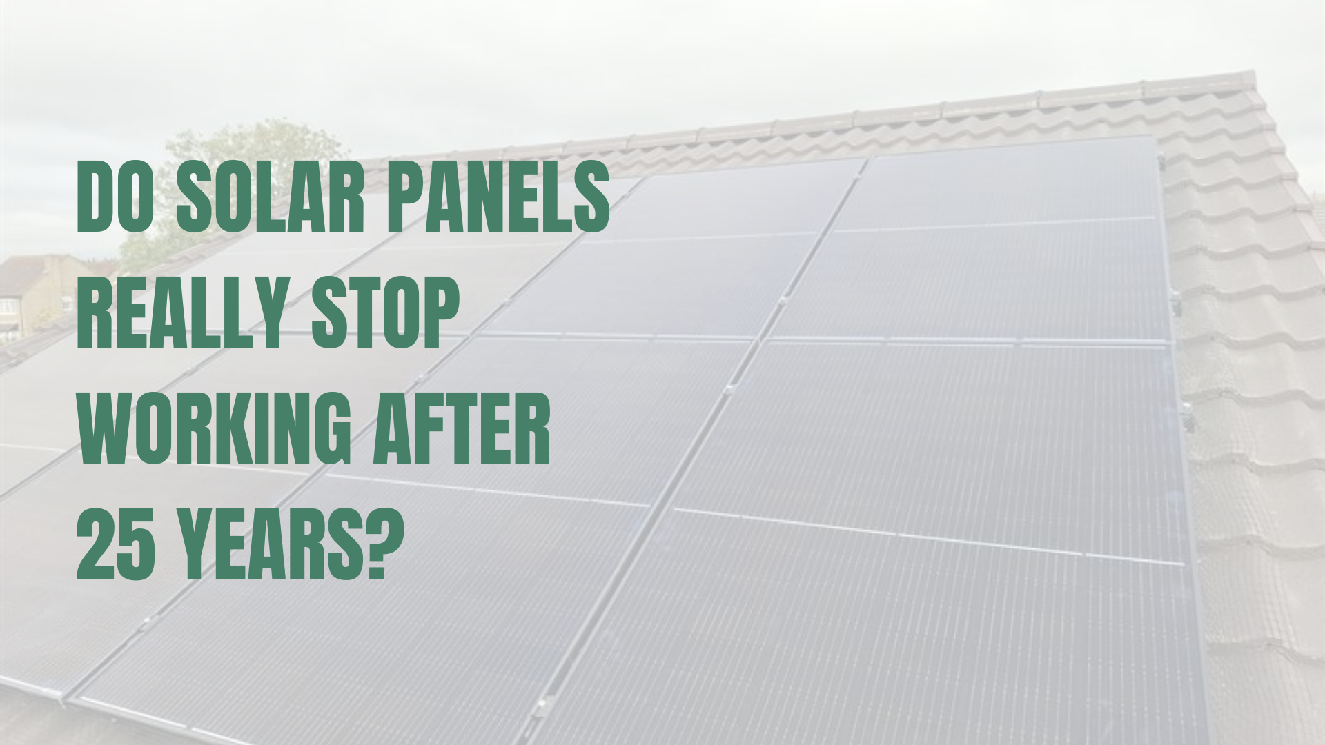 Do Solar Panels Really Stop Working After 25 Years?
