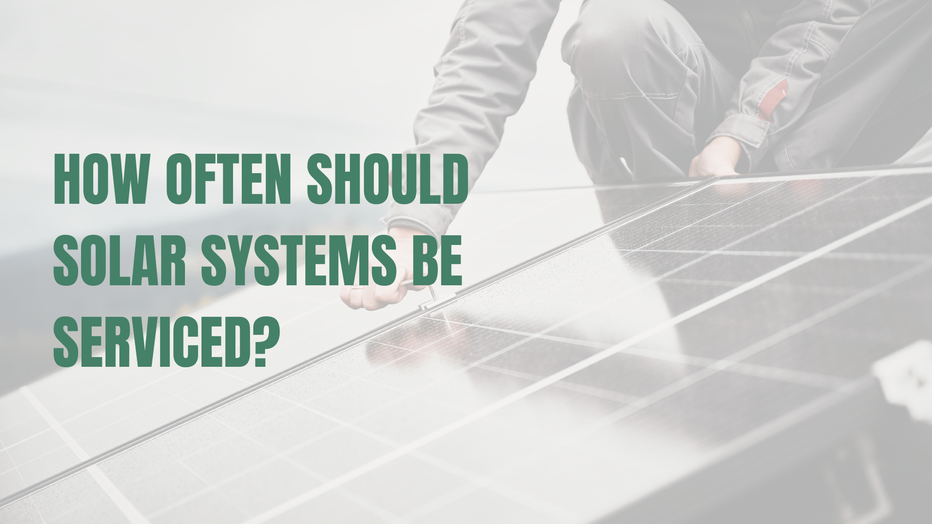 How Often Should Solar Systems Be Serviced?