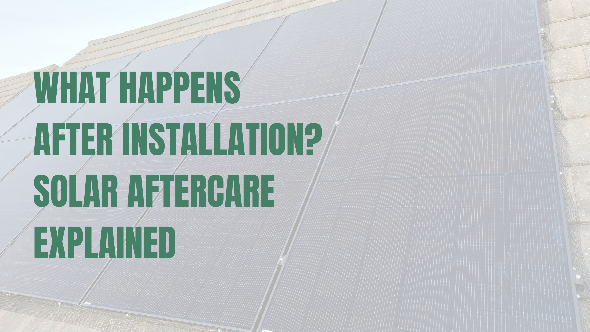 What Happens After Installation? Solar Aftercare Explained