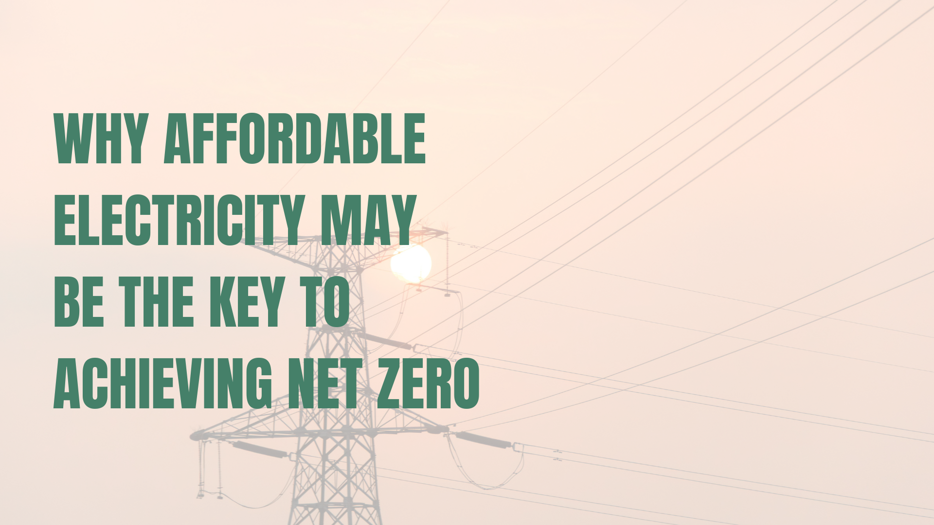 Why Affordable Electricity May Be the Key to Achieving Net Zero