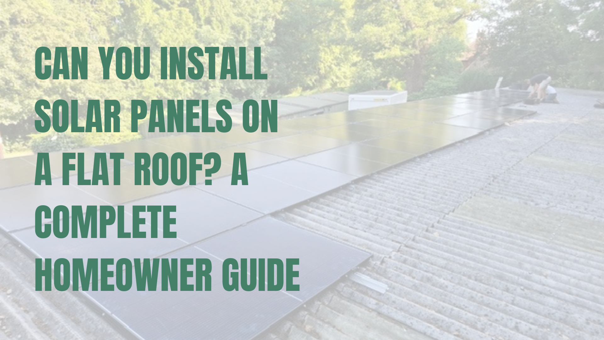 Can You Install Solar Panels on a Flat Roof? A Complete Homeowner Guide