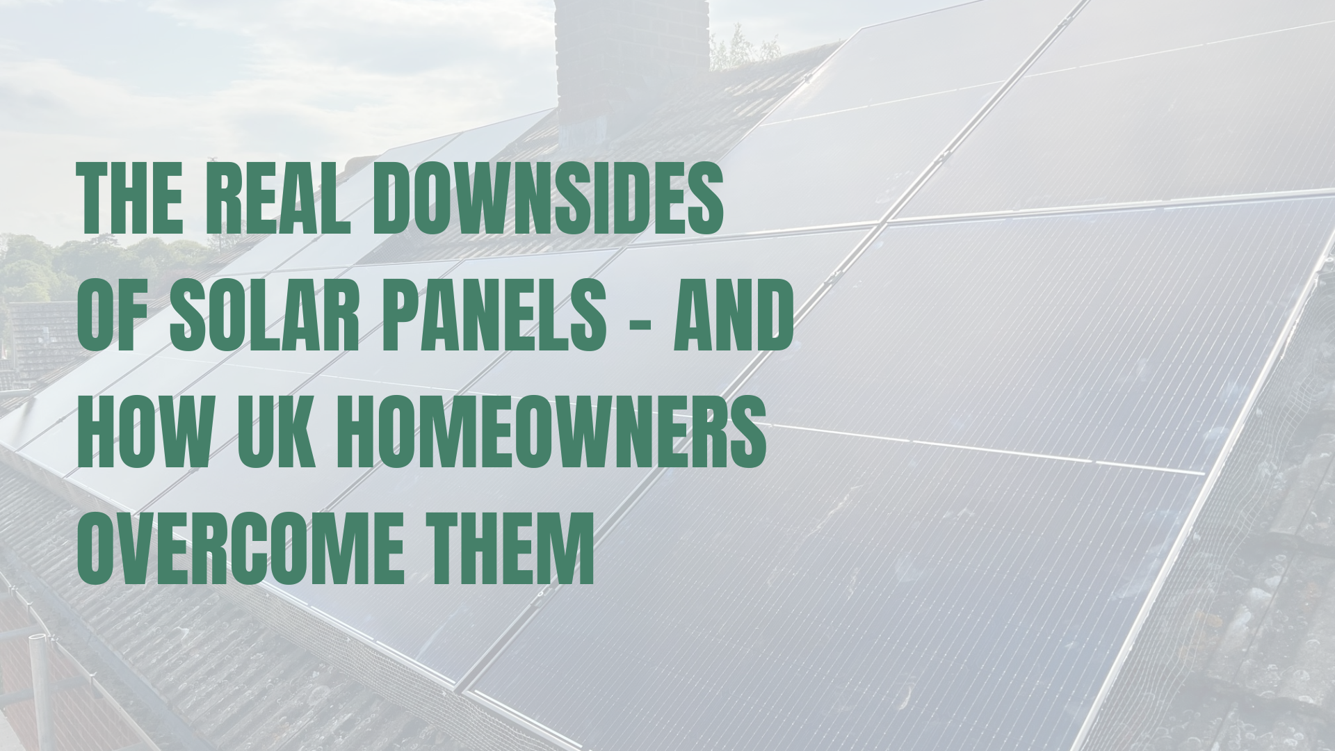 The Real Downsides of Solar Panels – And How UK Homeowners Overcome Them