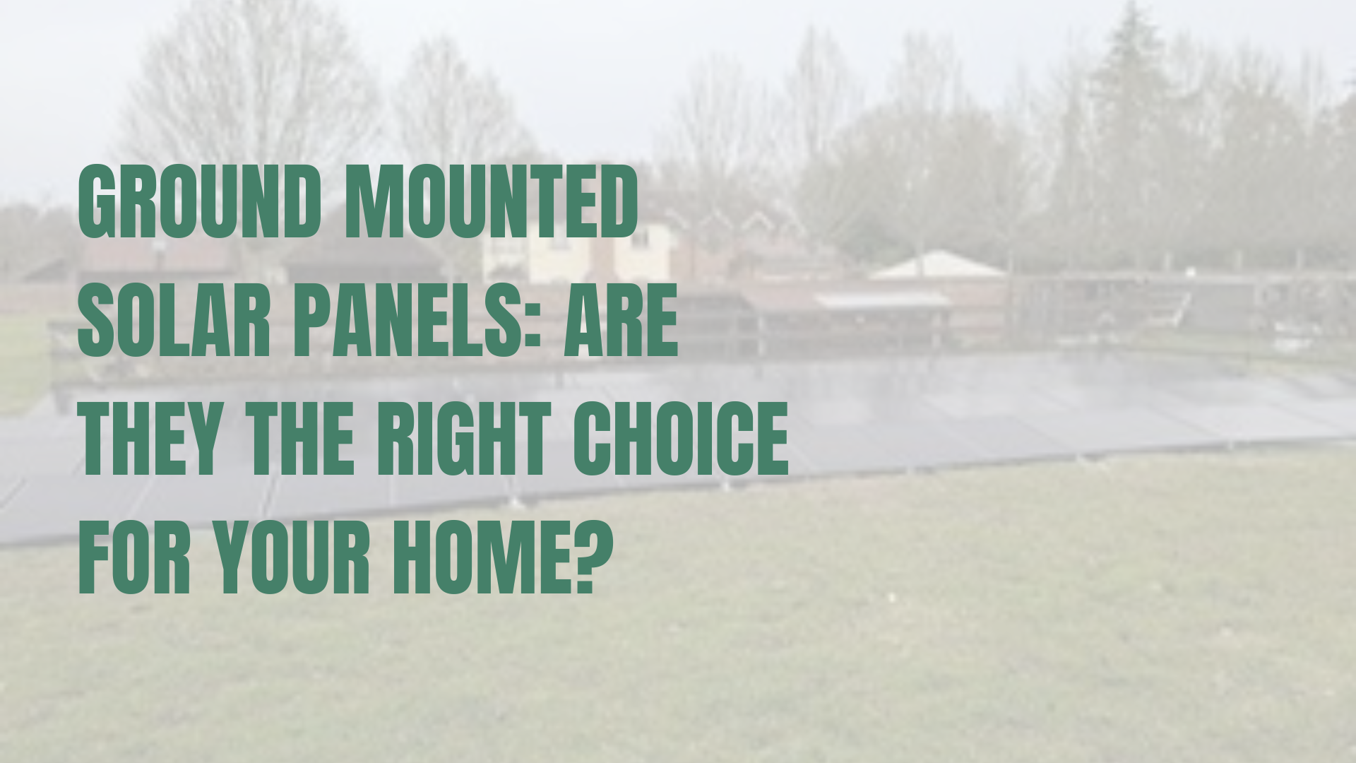 Ground Mounted Solar Panels: Are They the Right Choice for Your Home?