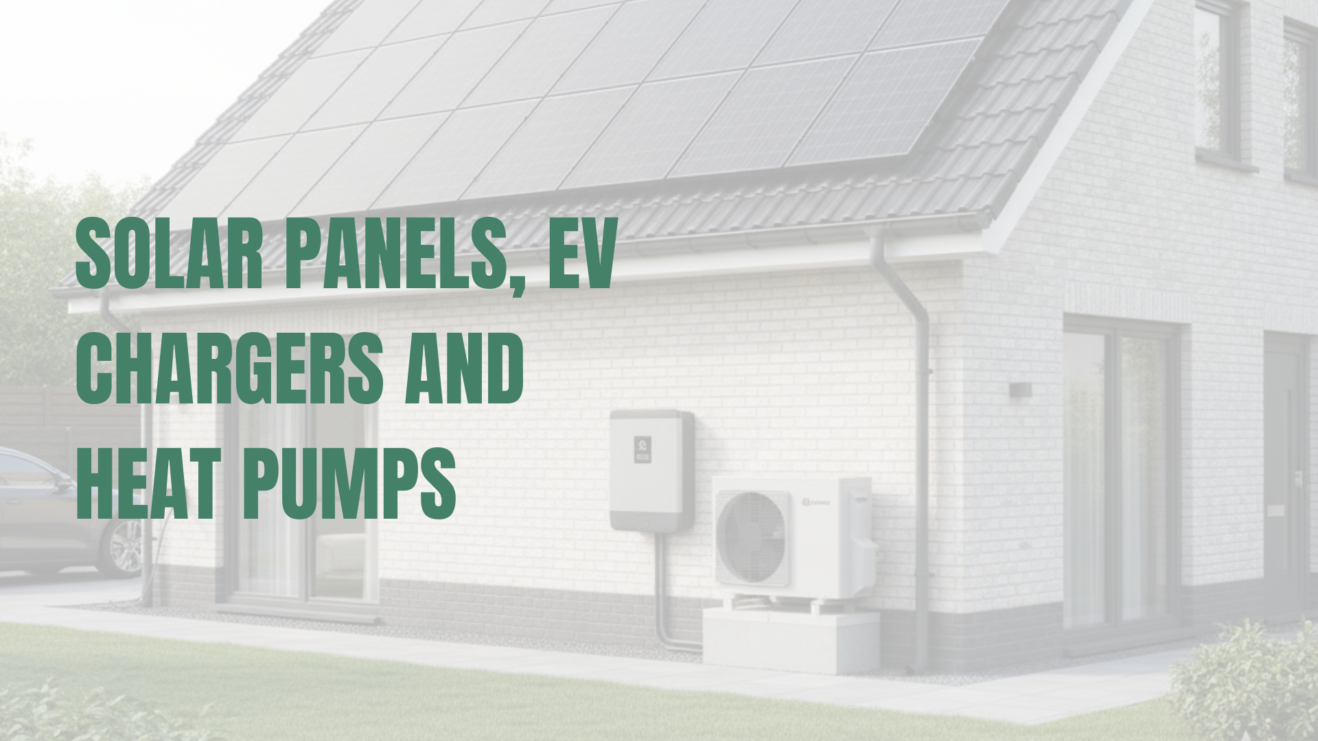 Solar Panels, EV Chargers and Heat Pumps